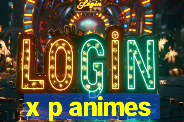 x p animes